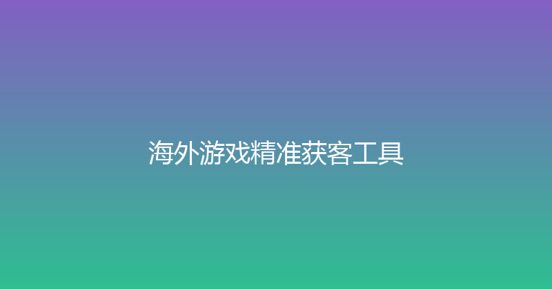 海外游戏精准获客工具 封面图